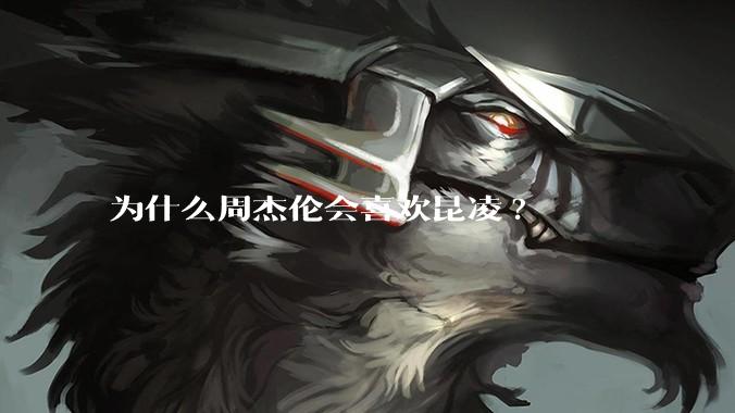 为什么周杰伦会喜欢昆凌?
