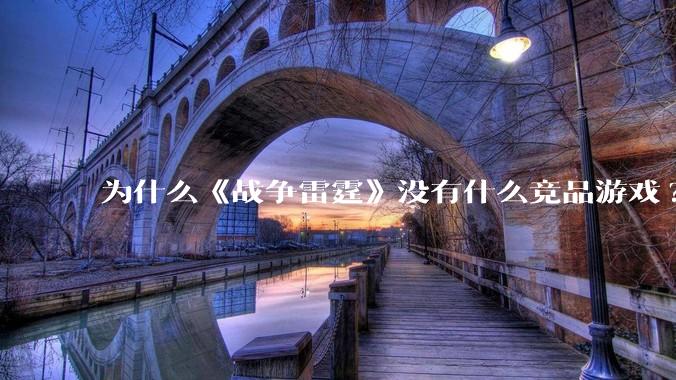 为什么《战争雷霆》没有什么竞品游戏?