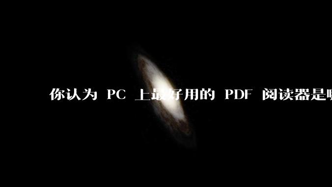 你认为 PC 上最好用的 PDF 阅读器是哪一种？