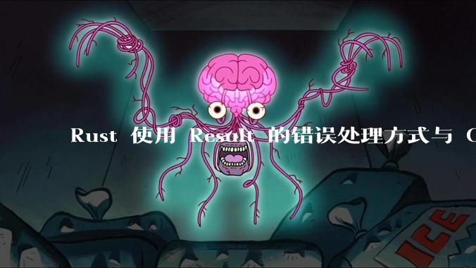Rust 使用 Result 的错误处理方式与 Golang 使用 error 的方式有什么本质区别？