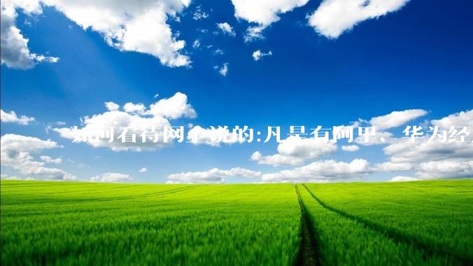 如何看待网上说的:凡是有阿里、华为经历的一律不要？