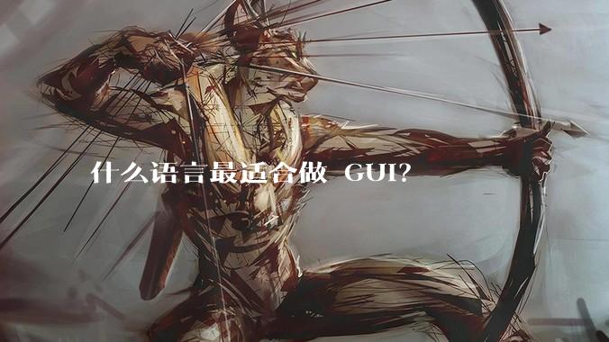 什么语言最适合做 GUI？