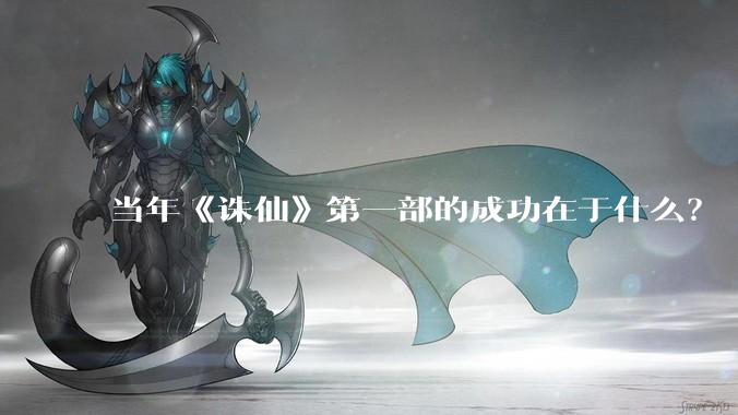 当年《诛仙》第一部的成功在于什么？