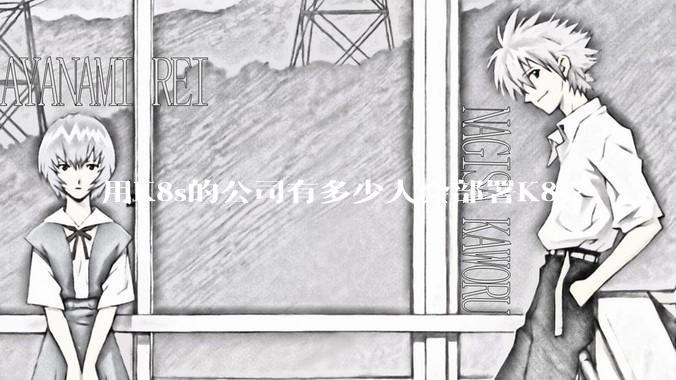 用K8s的公司有多少人会部署K8s？
