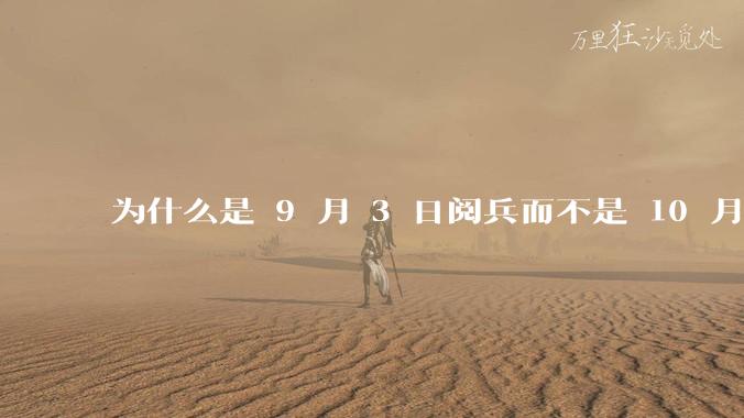 为什么是 9 月 3 日阅兵而不是 10 月 1 日国庆阅兵？