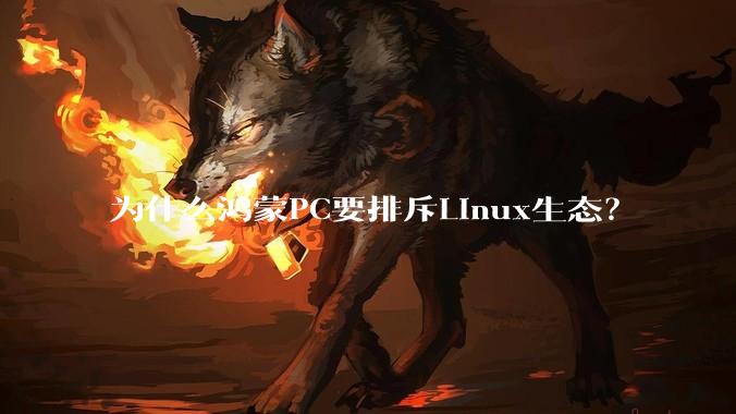 为什么鸿蒙PC要排斥Linux生态？