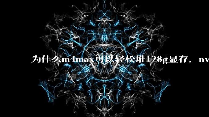 为什么m4max可以轻松堆128g显存，nvidia消费端显卡却长期被限制在24g？
