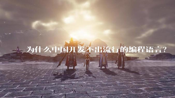 为什么中国开发不出流行的编程语言？