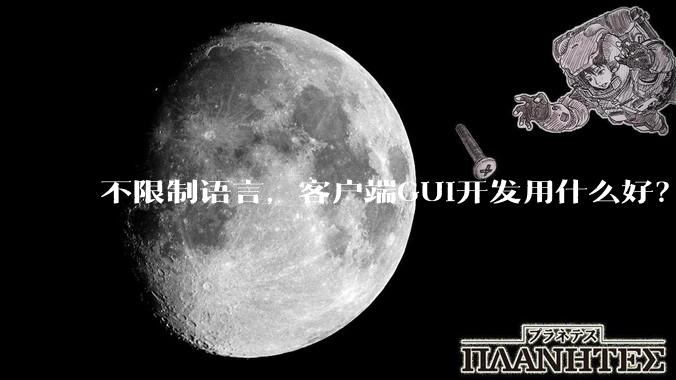 不限制语言，客户端GUI开发用什么好？