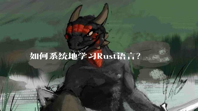 如何系统地学习Rust语言？