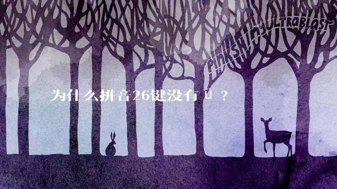 为什么拼音26键没有ü?