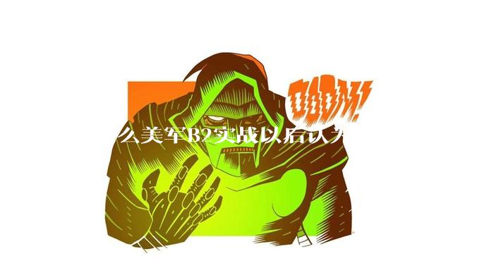 为什么美军B2实战以后认为一部分网友又没信心了？