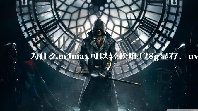 为什么m4max可以轻松堆128g显存，nvidia消费端显卡却长期被限制在24g？