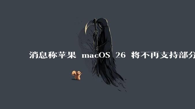消息称苹果 macOS 26 将不再支持部分旧款英特尔 CPU 机型，这背后原因有哪些？
