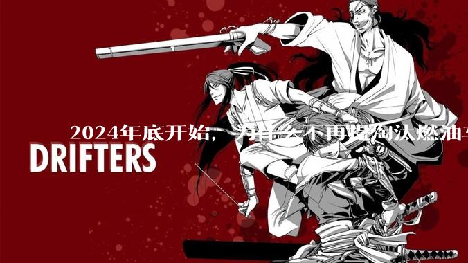 2024年底开始，为什么不再提淘汰燃油车了？