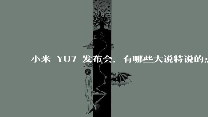 小米 YU7 发布会，有哪些大说特说的点其实是行业基操？
