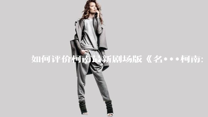 如何评价柯南最新剧场版《名***柯南：独眼的残像》？