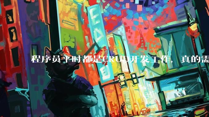 程序员平时都是CRUD开发工作，真的需要深入理解原理性的知识点吗？