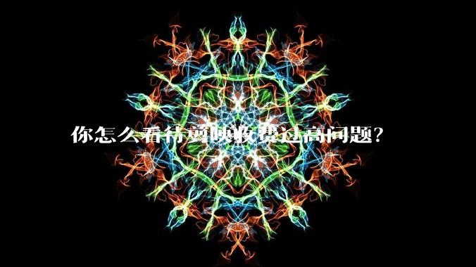 你怎么看待剪映收费过高问题？