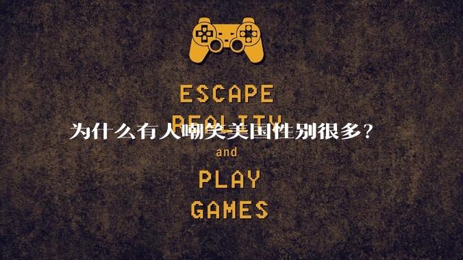 为什么有人嘲笑美国性别很多？