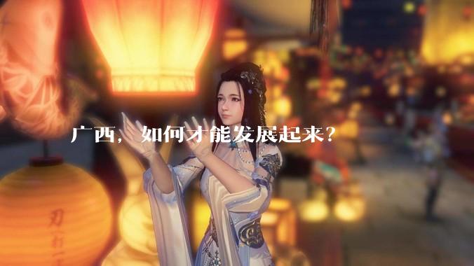 广西，如何才能发展起来？