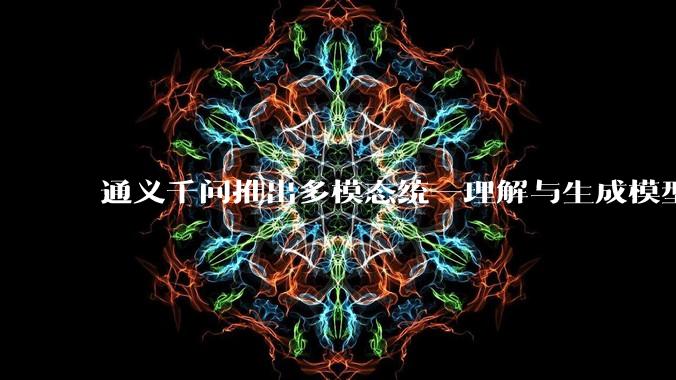 通义千问推出多模态统一理解与生成模型 Qwen VLo，图像生成效果如何？有哪些信息值得关注？