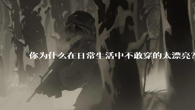 你为什么在日常生活中不敢穿的太漂亮？