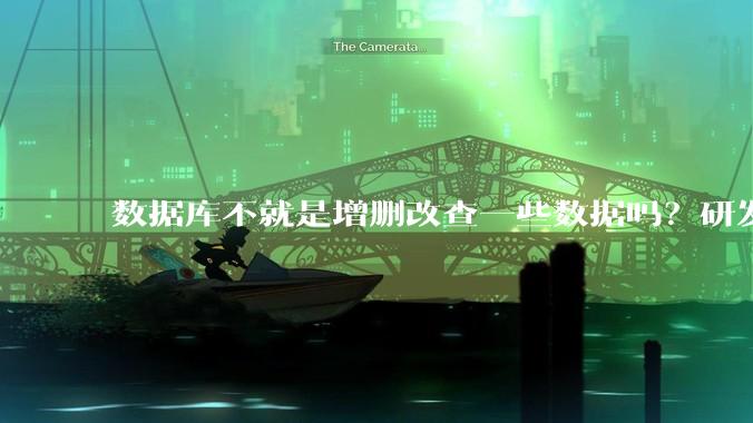 数据库不就是增删改查一些数据吗？研发一个数据库到底难在哪了？