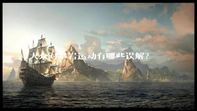 大众对攀岩运动有哪些误解？