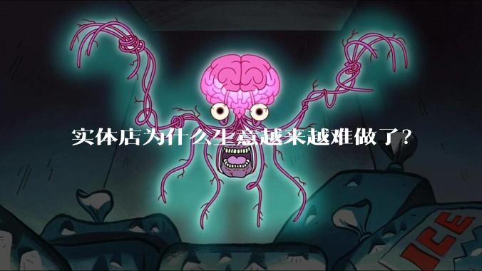 实体店为什么生意越来越难做了？