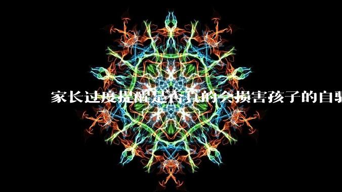 家长过度提醒是否真的会损害孩子的自驱力？