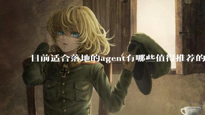 目前适合落地的agent有哪些值得推荐的框架？