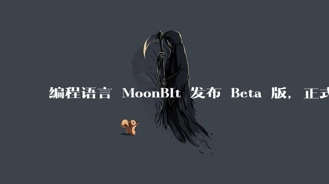 编程语言 MoonBit 发布 Beta 版，正式进入企业场景应用，会带来哪些影响？