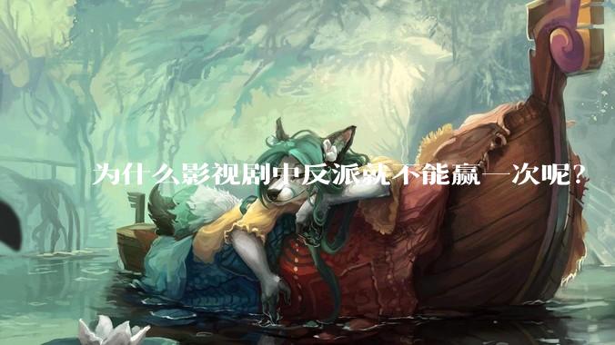 为什么影视剧中反派就不能赢一次呢？